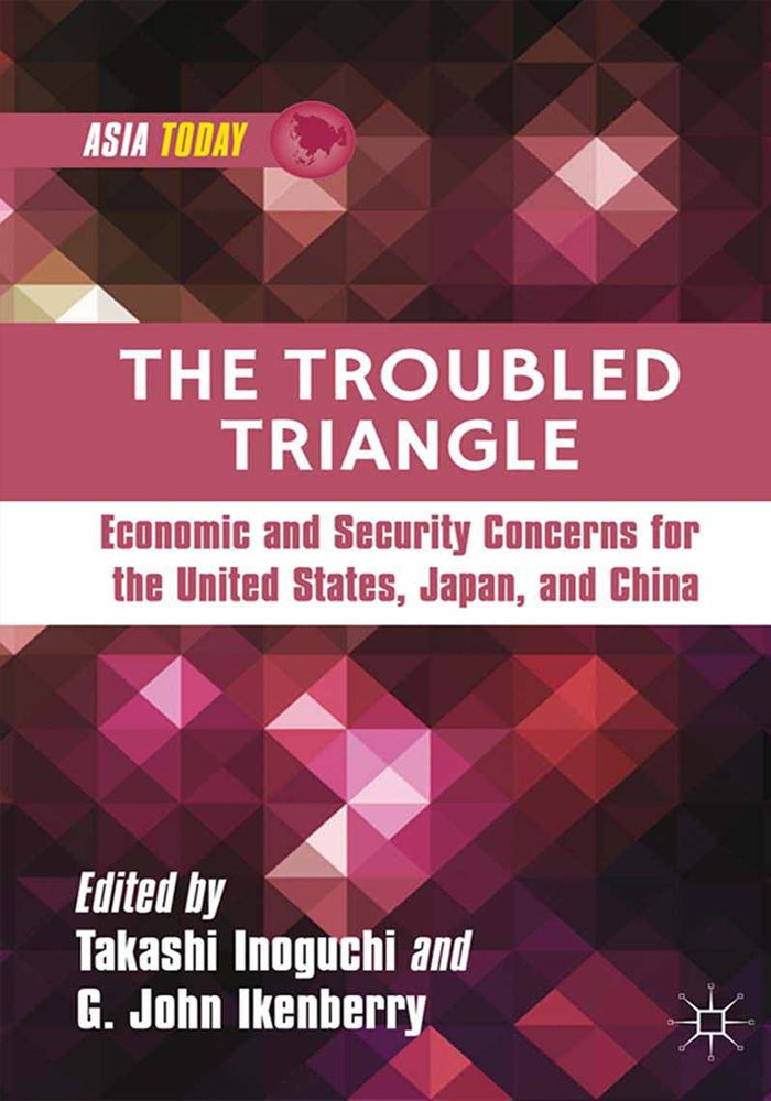 The Troubled Triangle: Economic and Security Concerns for The United States, Japan, and China (Asia Today)