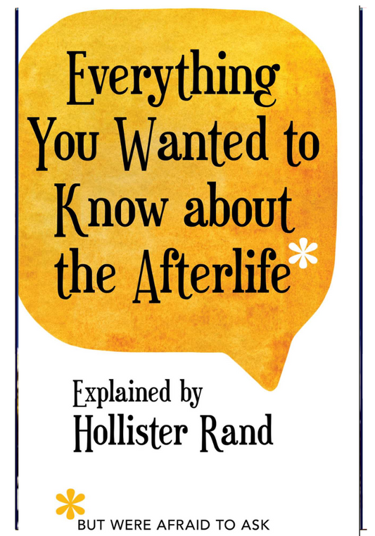 Everything You Wanted to Know about the Afterlife but Were Afraid to Ask  Hollister Rand