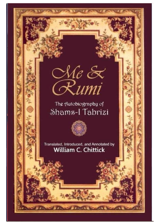 Me and Rumi: The Autobiography of Shams-i Tabrizi  Shams Tabrizi ,  Annemarie Schimmel  (Foreword) ,  William C. Chittick  (Translator)