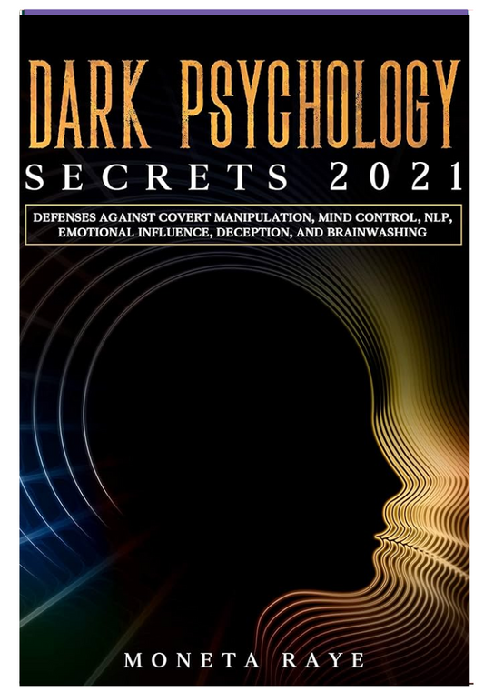 Dark Psychology Secrets 2021: Defenses Against Covert Manipulation, Mind Control, NLP, Emotional Influence, Deception, and Brainwashing