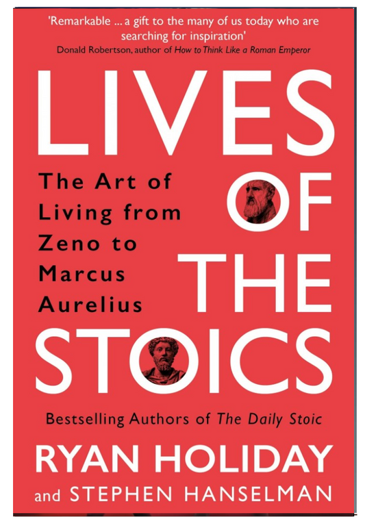 Lives of the Stoics - The Art of Living from Zeno to Marcus Aurelius By: Ryan Holiday