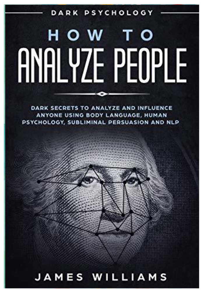 How to Analyze People: Dark Psychology - Dark Secrets to Analyze and Influence Anyone Using Body Language, Human Psychology, Subliminal Persuasion and NLP  James W. Williams