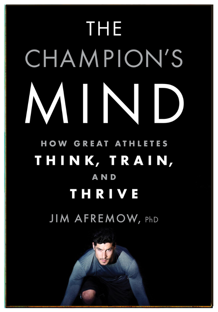 The Champion's Mind: How Great Athletes Think, Train, and Thrive  Jim Afremow