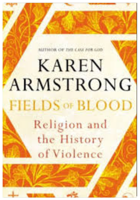 Fields of Blood: Religion and the History of Violence  Karen Armstrong