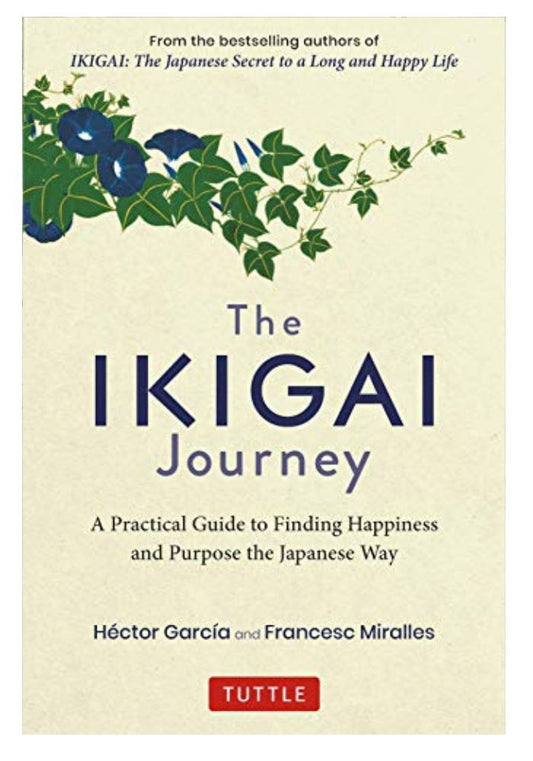 The Ikigai Journey: A Practical Guide to Finding Happiness and Purpose the Japanese Way