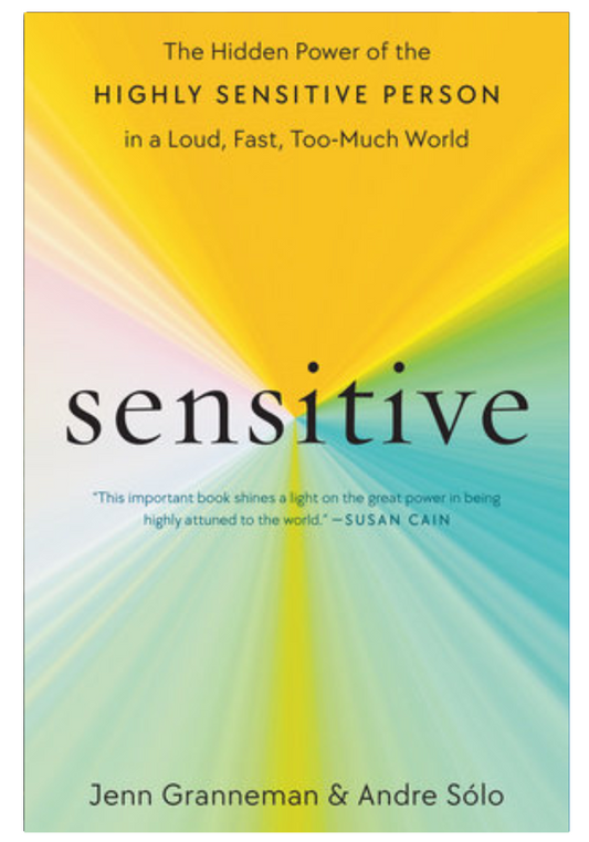 Sensitive: The Hidden Power of the Highly Sensitive Person in a Loud, Fast, Too-Much World by Jenn Granneman and Andre Sólo