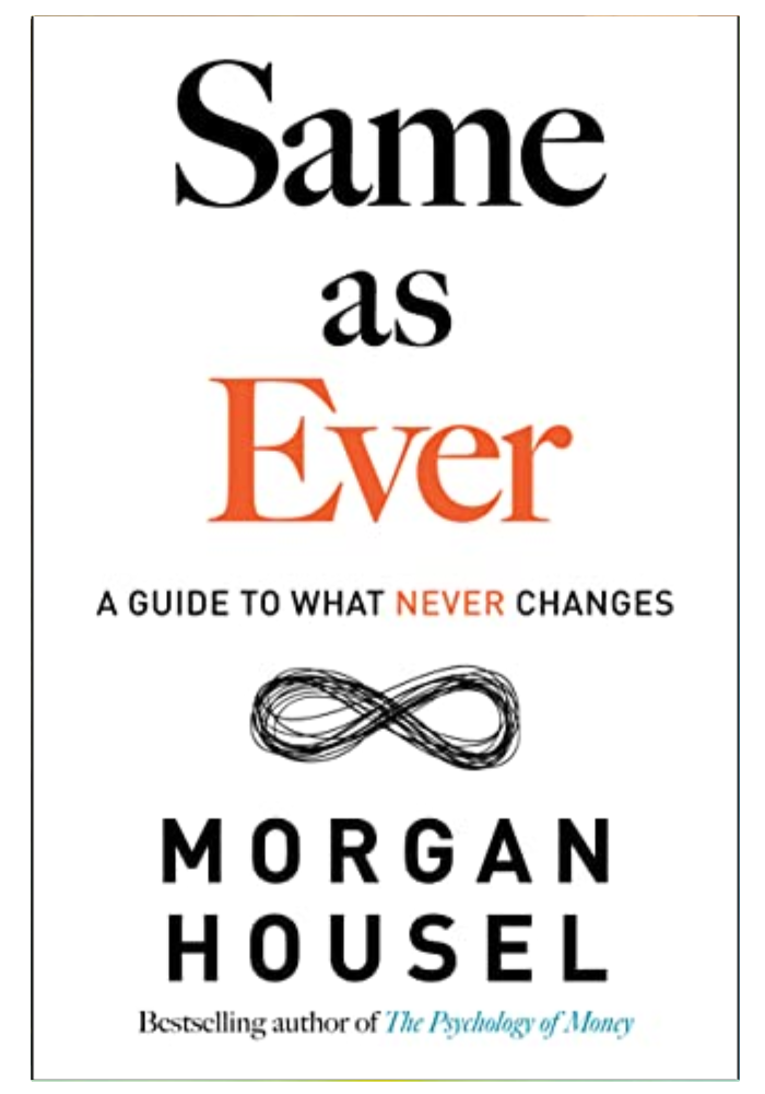 Same as Ever: A Guide to What Never Changes  Morgan Housel