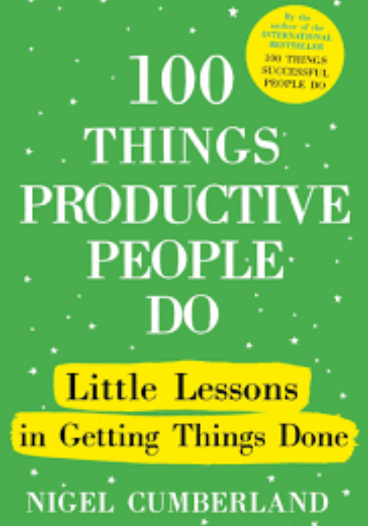 100 Things Productive People Do: Little Lessons in Getting Things Done Book by Nigel Cumberland