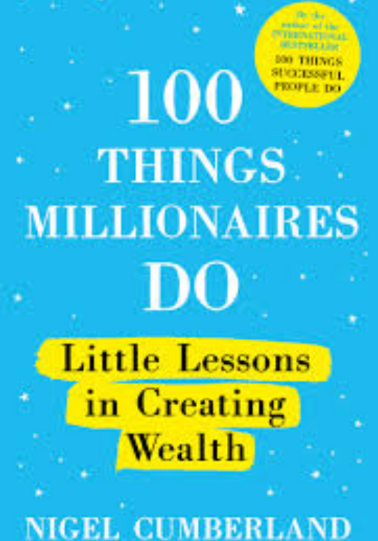 100 Things Millionaires Do: Little lessons in creating wealth by Nigel Cumberland