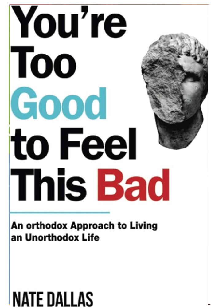 You're Too Good to Feel This Bad: An Orthodox Approach to Living an Unorthodox Life by Nate Dallas